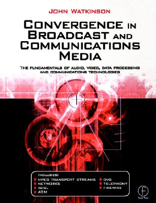 Convergence in Broadcast and Communications Media: The fundamentals of audio, video, data processing and communications technologies