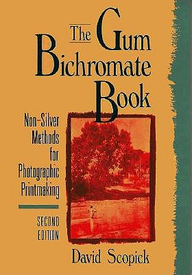 The Gum Bichromate Book, Second Edition: Non-Silver Methods for Photographic Printmaking