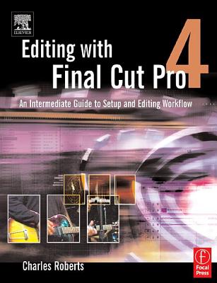 Editing with Final Cut Pro 4: An Intermediate Guide to Setup and Editing Workflow