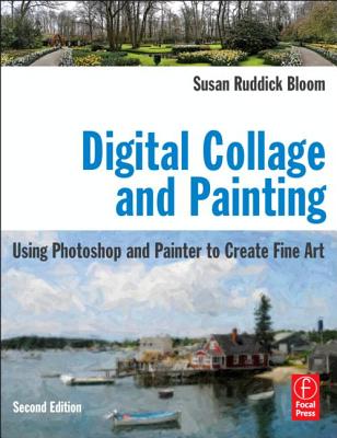 Digital Collage and Painting: Using Photoshop and Painter to Create Fine Art