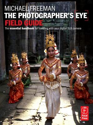 The Photographer's Eye Field Guide: The essential handbook for traveling with your digital SLR camera (The Field Guide Series)