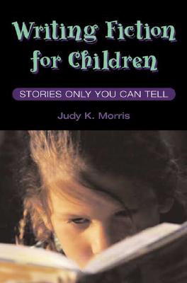 Writing Fiction for Children: STORIES ONLY YOU CAN TELL