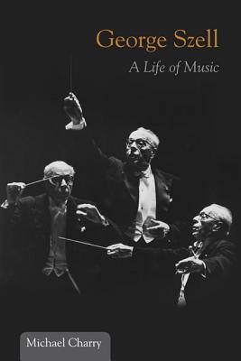 Image for George Szell: A Life of Music (Music in American Life)