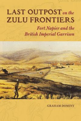 Last Outpost on the Zulu Frontier: Fort Napier and the British Imperial Garrison (History of Military Occupation)