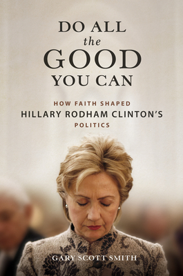 Do All the Good You Can: How Faith Shaped Hillary Rodham Clintons Politics
