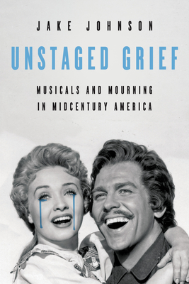 Unstaged Grief: Musicals and Mourning in Midcentury America (Music in American Life)