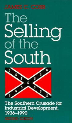 SELLING OF THE SOUTH: The Southern Crusade for Industrial Development, 1936-90