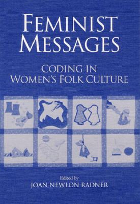 Feminist Messages: CODING IN WOMEN'S FOLK CULTURE (Publications of the American Folklore Society. New Series)