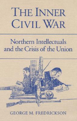 The Inner Civil War: Northern Intellectuals and the Crisis of the Union