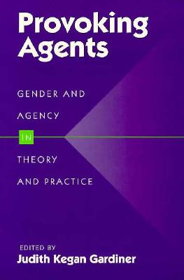 Provoking Agents: GENDER AND AGENCY IN THEORY AND PRACTICE