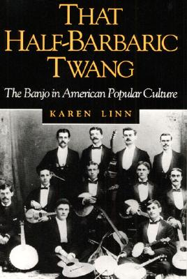 That Half-Barbaric Twang: The Banjo in American Popular Culture (Music in American Life)