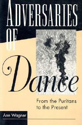ADVERSARIES OF DANCE: FROM THE PURITANS TO THE PRESENT
