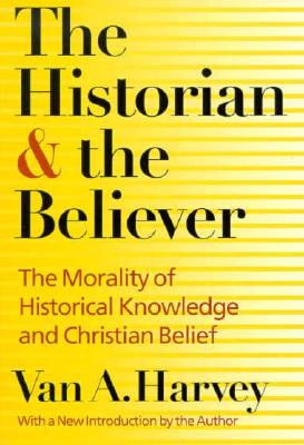 The Historian and the Believer: The Morality of Historical Knowledge and Christian Belief