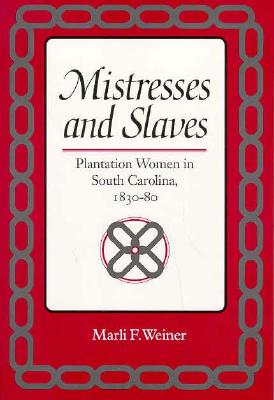 Mistresses and Slaves: Plantation Women in South Carolina, 1830-80 (Women, Gender, and Sexuality in American History)