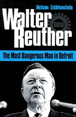 Walter Reuther: The Most Dangerous Man in Detroit