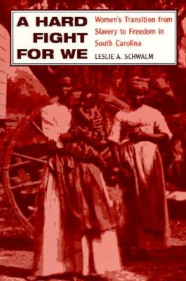 A Hard Fight for We: Women's Transition from Slavery to Freedom in South Carolina (Women, Gender, and Sexuality in American History)