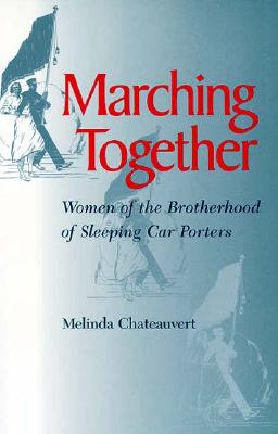 Marching Together: Women of the Brotherhood of Sleeping Car Porters (Working Class in American History)