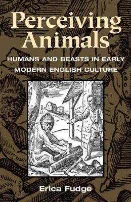 Perceiving Animals: Humans and Beasts in Early Modern English Culture