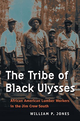 The Tribe of Black Ulysses: African American Lumber Workers in the Jim Crow South (Working Class in American History)