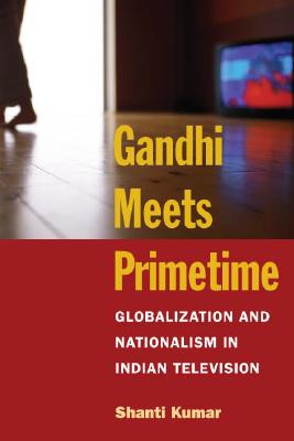 Gandhi Meets Primetime: Globalization and Nationalism in Indian Television (Pop Culture and Politics Asia PA)