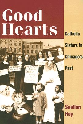 Good Hearts: Catholic Sisters in Chicagos Past