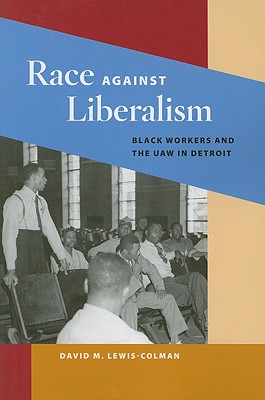 Race against Liberalism: Black Workers and the UAW in Detroit (Working Class in American History)