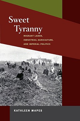 Sweet Tyranny: Migrant Labor, Industrial Agriculture, and Imperial Politics (Working Class in American History)