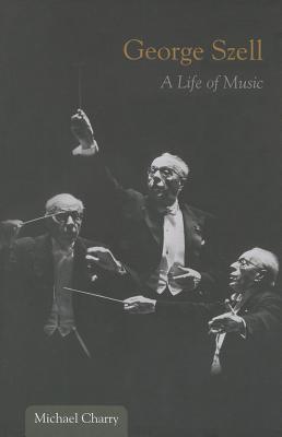 George Szell: A Life of Music (Music in American Life)