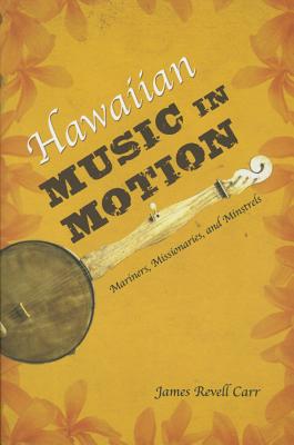 Hawaiian Music in Motion: Mariners, Missionaries, and Minstrels (Music in American Life)