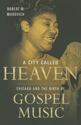 A City Called Heaven: Chicago and the Birth of Gospel Music (Music in American Life)