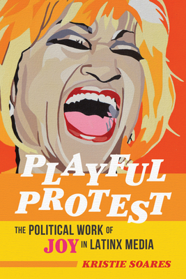 Playful Protest: The Political Work of Joy in Latinx Media (Feminist Media Studies)