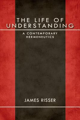The Life of Understanding: A Contemporary Hermeneutics (Studies in Continental Thought)