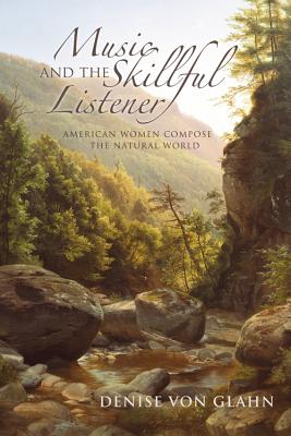Music and the Skillful Listener: American Women Compose the Natural World (Music, Nature, Place)