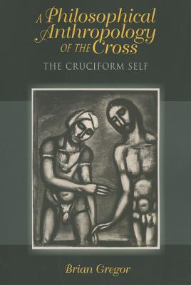 A Philosophical Anthropology of the Cross: The Cruciform Self (Philosophy of Religion)