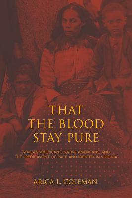 That the Blood Stay Pure: African Americans, Native Americans, and the Predicament of Race and Identity in Virginia (Blacks in the Diaspora)