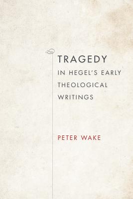 Tragedy in Hegel's Early Theological Writings (Philosophy of Religion)
