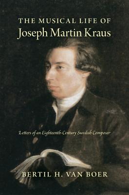 The Musical Life of Joseph Martin Kraus: Letters of an Eighteenth-Century Swedish Composer
