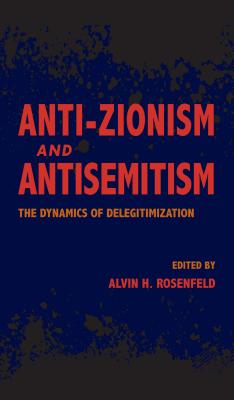 Anti-Zionism and Antisemitism: The Dynamics of Delegitimization (Studies in Antisemitism)