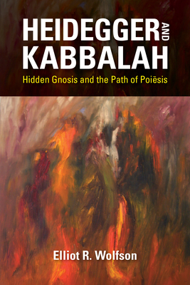 Heidegger and Kabbalah: Hidden Gnosis and the Path of Poiesis (New Jewish Philosophy and Thought)