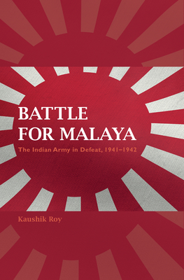 Battle for Malaya: The Indian Army in Defeat, 19411942 (Twentieth-Century Battles)