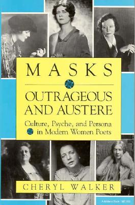 Masks Outrageous and Austere: Culture, Psyche, and Persona in Modern Women Poets