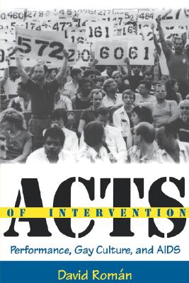 Acts of Intervention: Performance, Gay Culture, and AIDS (Unnatural Acts: Theorizing the Performative)