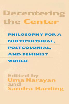 Image for Decentering the Center: Philosophy for a Multicultural, Postcolonial, and Feminist World (A Hypatia Book)