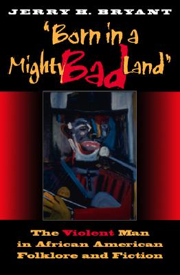 Image for Born in a Mighty Bad Land : The Violent Man in African American Folklore and Fiction