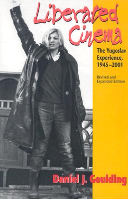 Liberated Cinema, Revised and Expanded Edition: The Yugoslav Experience, 1945-2001