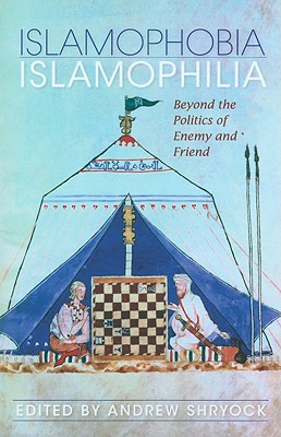 Islamophobia/Islamophilia: Beyond the Politics of Enemy and Friend (Middle East Studies)