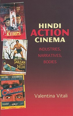 Hindi Action Cinema: Industries, Narratives, Bodies (South Asian Cinemas)