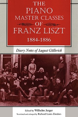 The Piano Master Classes of Franz Liszt, 18841886: Diary Notes of August Gllerich