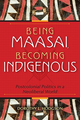 Being Maasai, Becoming Indigenous: Postcolonial Politics in a Neoliberal World
