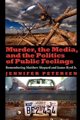 Murder, the Media, and the Politics of Public Feelings: Remembering Matthew Shepard and James Byrd Jr.